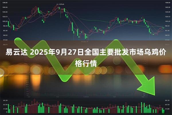 易云达 2025年9月27日全国主要批发市场乌鸡价格行情